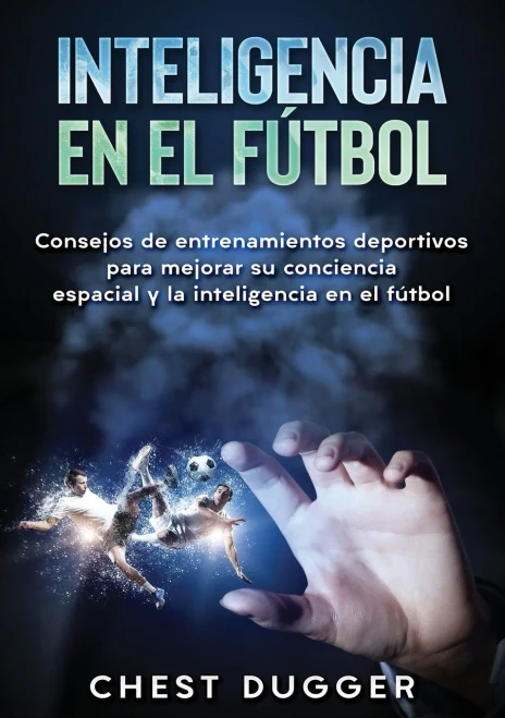 Inteligencia en el fútbol: Consejos de entrenamientos deportivos para mejorar su conciencia espacial y la inteligencia en el fútbol (Spanish Edition)