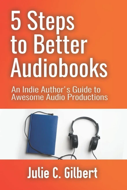5 Steps to Better Audiobooks: An Indie Author’s Guide to Awesome Audio Productions (5 Steps Series)