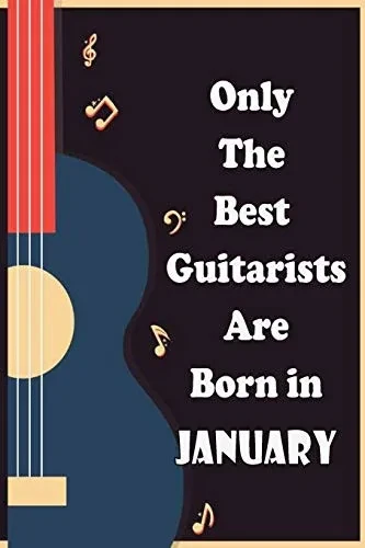 Only The Best Guitarists Are Born in January  , musicsheets , perfect give  for birthdays: simple and elegant  , Music Notation , 110 pages  6x9 inches