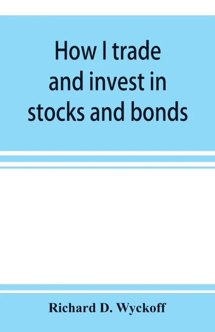 How I trade and invest in stocks and bonds: being some methods evolved and adopted during my thirty-three years experience in Wall street