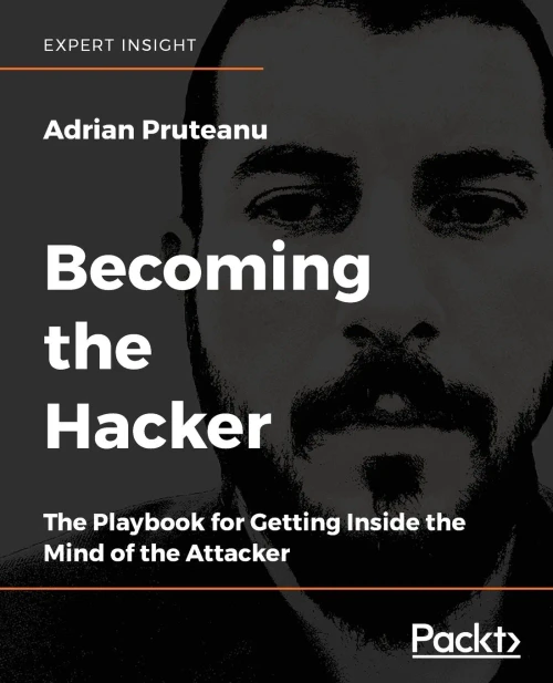 Becoming the Hacker: The Playbook for Getting Inside the Mind of the Attacker
