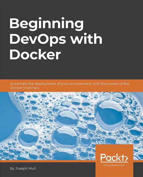 Beginning DevOps with Docker: Automate the deployment of your environment with the power of the Docker toolchain