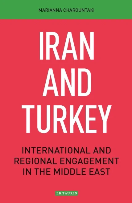Iran and Turkey: International and Regional Engagement in the Middle East (Library of International Relations)