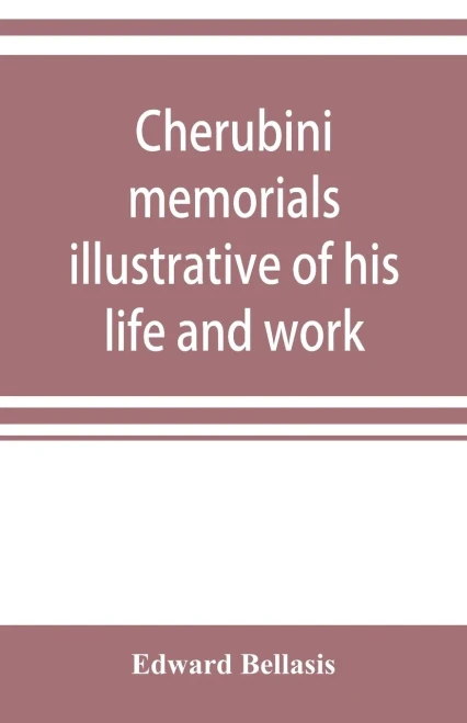 Cherubini: memorials illustrative of his life and work