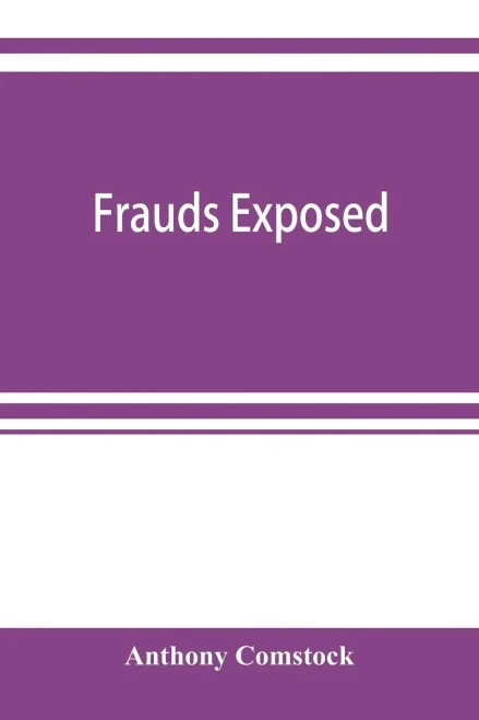 Frauds exposed; or, How the people are deceived and robbed, and youth corrupted