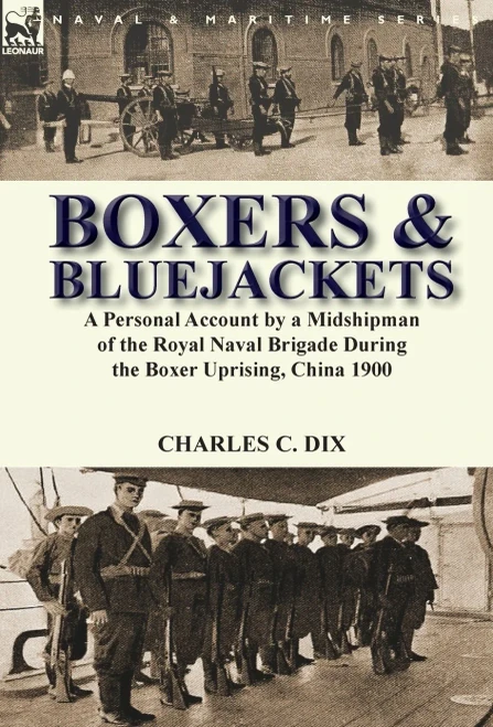 Boxers & Bluejackets: a Personal Account by a Midshipman of the Royal Naval Brigade During the Boxer Uprising, China 1900