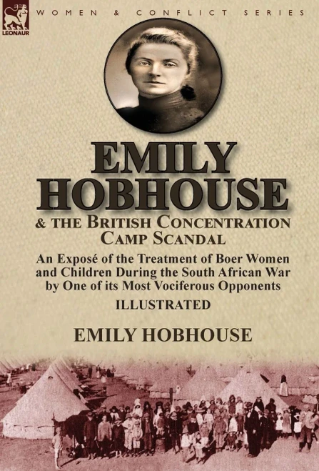 Emily Hobhouse and the British Concentration Camp Scandal: an ExposE of the Treatment of Boer Women and Children During the South African War by One of its Most Vociferous Opponents