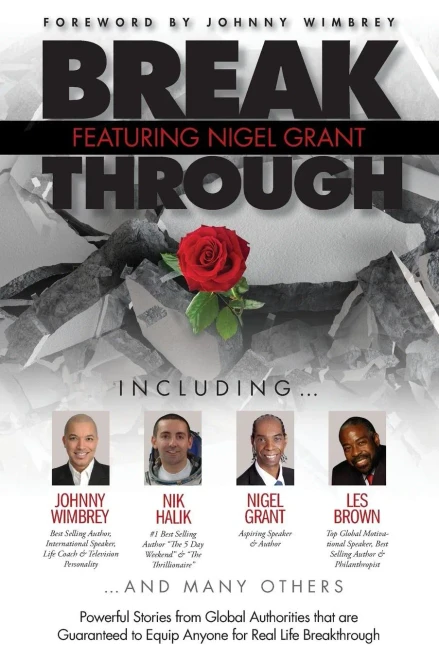 Break Through Featuring Nigel Grant: Powerful Stories from Global Authorities that are Guaranteed to Equip Anyone for Real Life Breakthroughs
