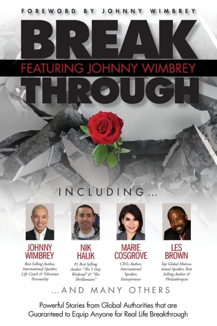 Break Through Featuring Johnny Wimbrey: Powerful Stories from Global Authorities that are Guaranteed to Equip Anyone for Real Life Breakthroughs