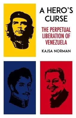 A Hero's Curse: The Perpetual Liberation of Venezuela
