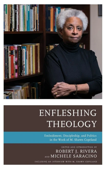 Enfleshing Theology: Embodiment, Discipleship, and Politics in the Work of M. Shawn Copeland