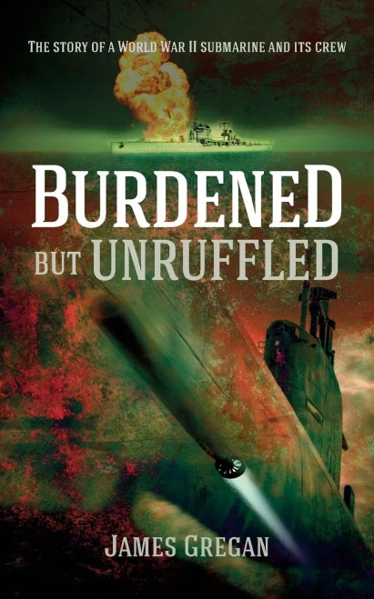 Burdened but Unruffled: The story of a World War II submarine and its crew