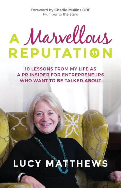 A Marvellous Reputation: 10 Lessons From My Life As A PR Insider For Entrepreneurs Who Want To Be Talked About