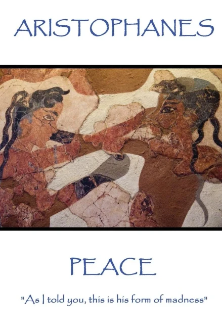 Aristophanes - Peace: "As I told you, this is his form of madness"