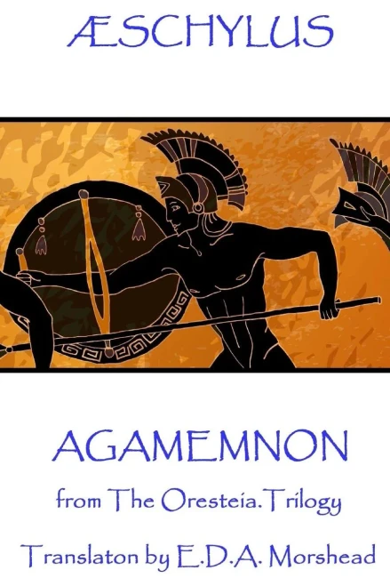 Æschylus - Agamemnon: from The Oresteia Trilogy. Translaton by E.D.A. Morshead