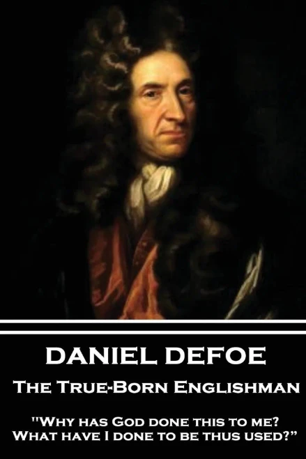 Daniel Defoe - The True-Born Englishman: "Why has God done this to me? What have I done to be thus used?