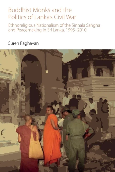 Buddhist Monks and the Politics of Lanka's Civil War: Ethnoreligious Nationalism of the Sinhala Sa?gha and Peacemaking in Sri Lanka, 1995-2010 (Oxford Centre for Buddhist Studies Monographs)