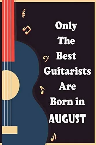 Only The Best Guitarists Are Born in August: musicsheets , perfect give  for birthdays , simple and elegant  , Music Notation , 110 pages  6x9 inches