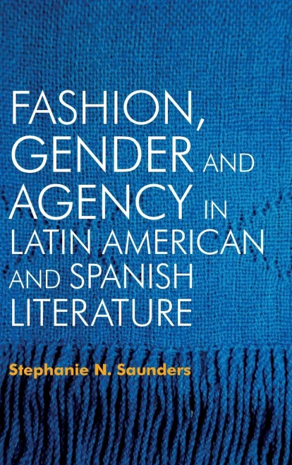 Fashion, Gender and Agency in Latin American and Spanish Literature (Monografías A, 392)