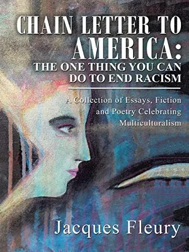 Chain Letter to America: The One Thing You Can Do to End Racism: A Collection of Essays, Fiction and Poetry Celebrating Multiculturalism