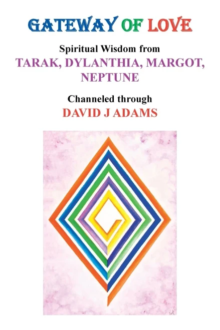 GATEWAY OF LOVE: Spiritual Wisdom from TARAK, DYLANTHIA, MARGOT, NEPTUNE