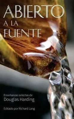 ABIERTO A LA FUENTE: ENSEÑANZAS SELECTAS de Douglas Harding (Spanish Edition)
