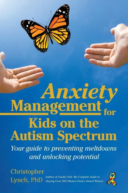 Anxiety Management for Kids on the Autism Spectrum: Your Guide to Preventing Meltdowns and Unlocking Potential