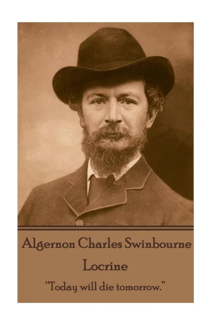 Algernon Charles Swinburne - Locrine: Today will die tomorrow. 