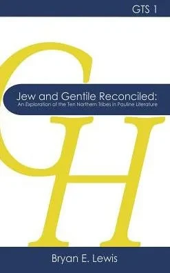 Jew and Gentile Reconciled: An Exploration of the Ten Northern Tribes in Pauline Literature (1) (Glossahouse Thesis)