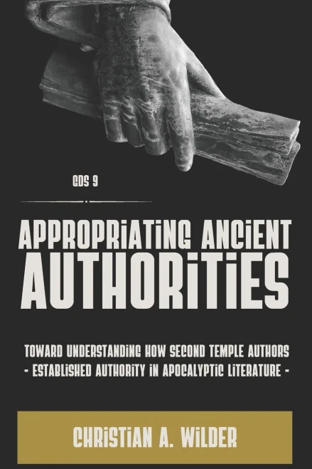 Appropriating Ancient Authorities: Toward Understanding How Second Temple Authors Established Authority in Apocalyptic Literature (GlossaHouse Dissertation Series)