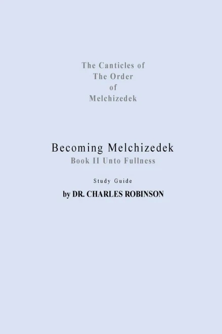 Becoming Melchizedek: Heaven's Priesthood and Your Journey: Unto Fullness Study Guide (The Canticles of the Order of Melchizedek)