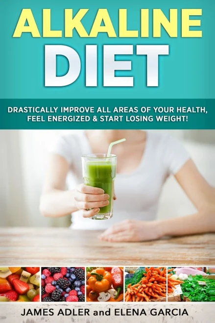 Alkaline Diet: Drastically Improve All Areas of Your Health, Feel Energized & Start Losing Weight! (Alkaline Diet, Alkaline Recipes)