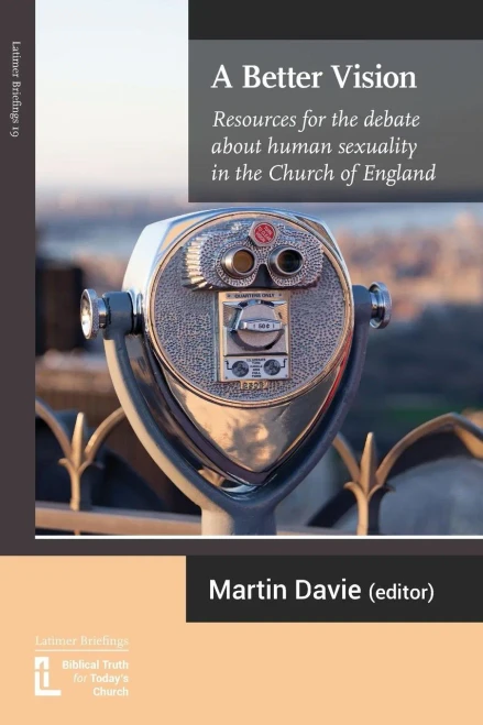 A Better Vision: Resources for the debate about human sexuality in the Church of England (Latimer Briefings)