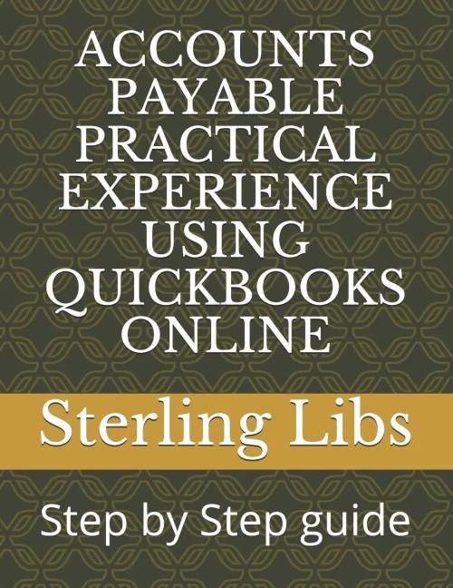 ACCOUNTS PAYABLE PRACTICAL EXPERIENCE USING QUICKBOOKS ONLINE: Step by Step guide