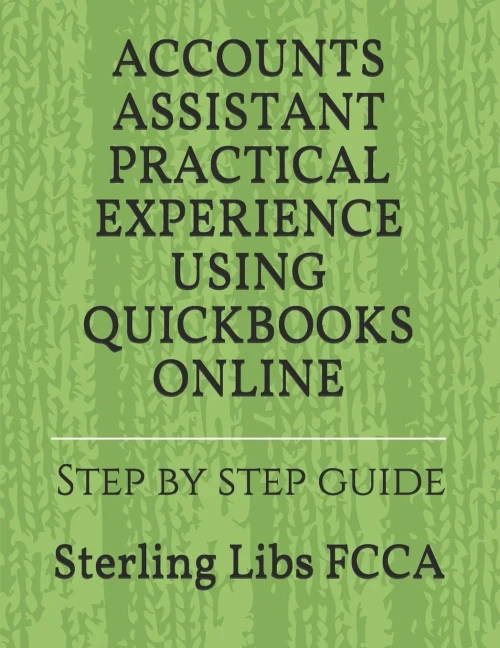 ACCOUNTS ASSISTANT PRACTICAL EXPERIENCE USING QUICKBOOKS ONLINE: Step by step guide