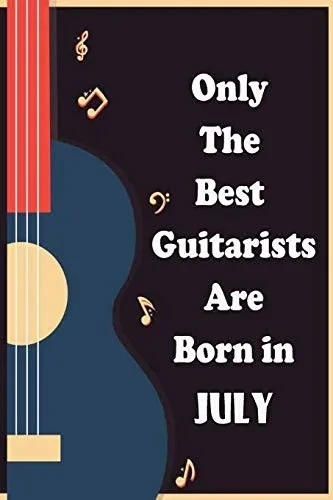 Only The Best Guitarists Are Born in July: musicsheets , perfect give  for birthdays , simple and elegant  , Music Notation , 110 pages  6x9 inches