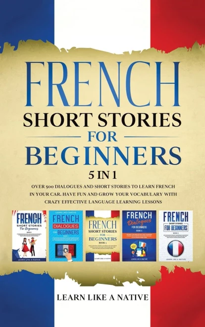 French Short Stories for Beginners 5 in 1: Over 500 Dialogues and Daily Used Phrases to Learn French in Your Car. Have Fun & Grow Your Vocabulary, ... Language Learning Lessons (French for Adults)
