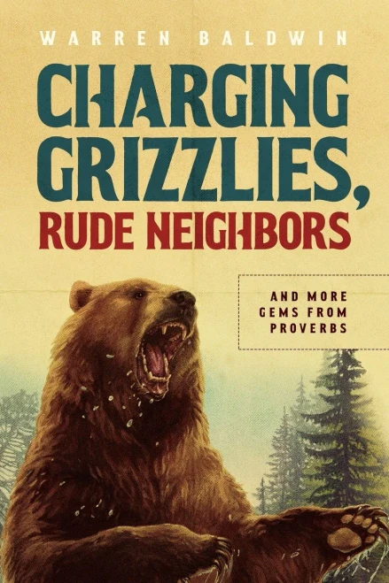 Charging Grizzlies, Rude Neighbors: & More Gems from Proverbs