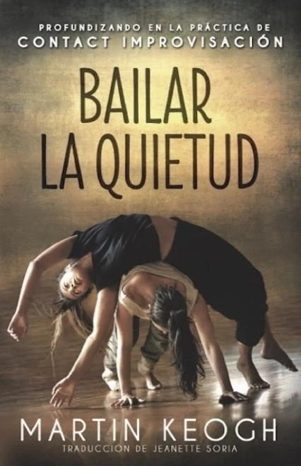 Bailar la quietud: Profundizando en la práctica de Contact Improvisación (Spanish Edition)