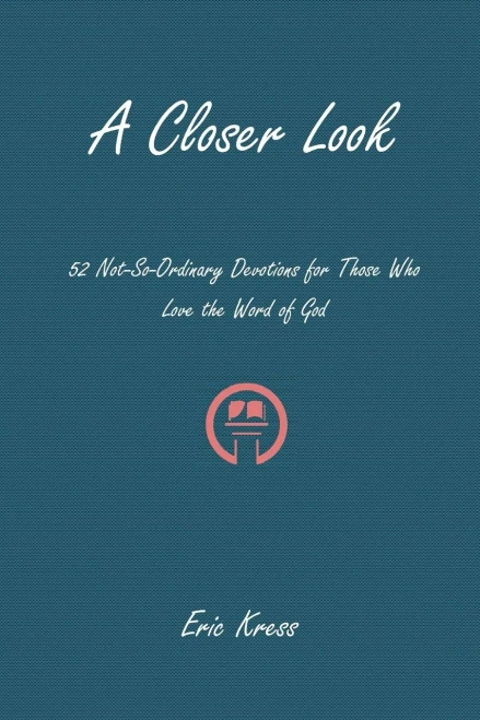 A Closer Look: 52 No-So-Ordinary Devotions for Those Who Love the Word of God
