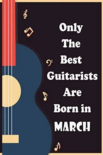 Only The Best Guitarists Are Born in March: musicsheets , perfect give  for birthdays , simple and elegant  , Music Notation , 110 pages  6x9 inches