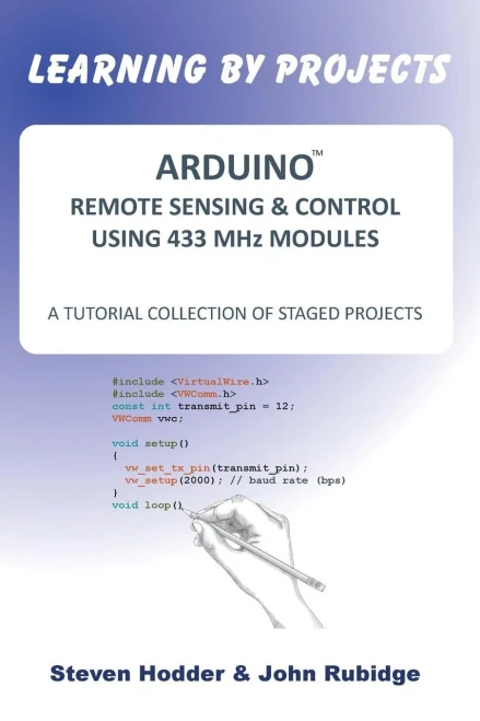 ARDUINO REMOTE SENSING & CONTROL USING 433 MHz MODULES: A TUTORIAL COLLECTION OF STAGED PROJECTS