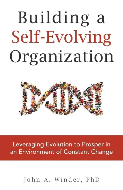 Building a Self-Evolving Organization: Leveraging Evolution to Prosper in an Environment of Constant Change