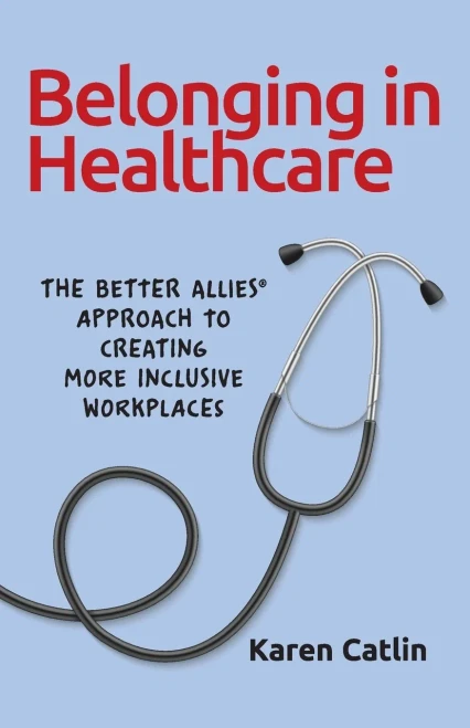 Belonging in Healthcare: The Better Allies® Approach to Creating More Inclusive Workplaces