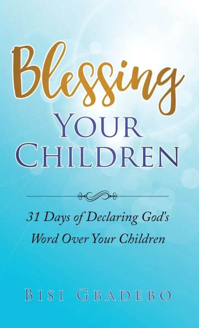 Blessing Your Children: 31 Days of Declaring God's Word Over Your Children