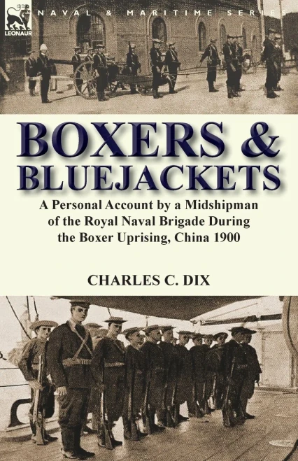 Boxers & Bluejackets: a Personal Account by a Midshipman of the Royal Naval Brigade During the Boxer Uprising, China 1900