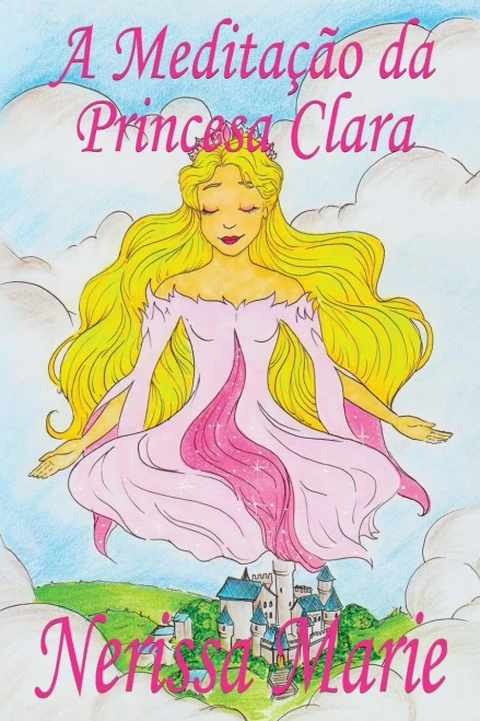 A Meditação da Princesa Clara (historia infantil, livros infantis, livros de crianças, livros para bebês, livros paradidáticos, livro infantil ... infantis, juvenil) (Portuguese Edition)