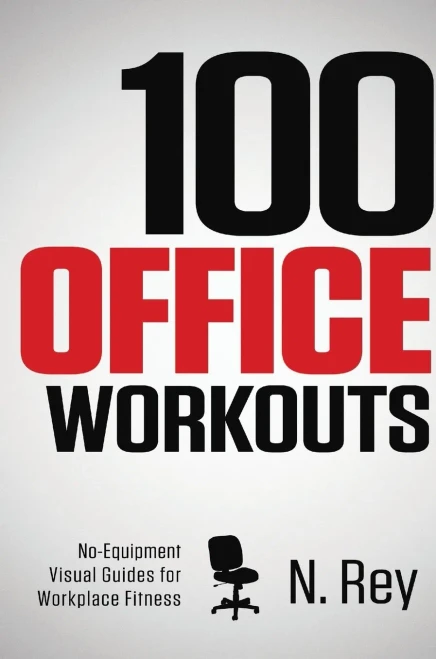 100 Office Workouts: No Equipment, No-Sweat, Fitness Mini-Routines You Can Do At Work.