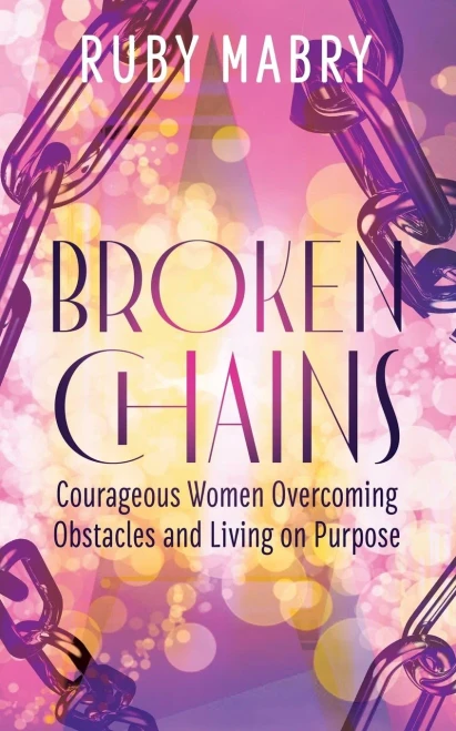 Broken Chains: Courageous Women Overcoming Obstacles and Living on Purpose
