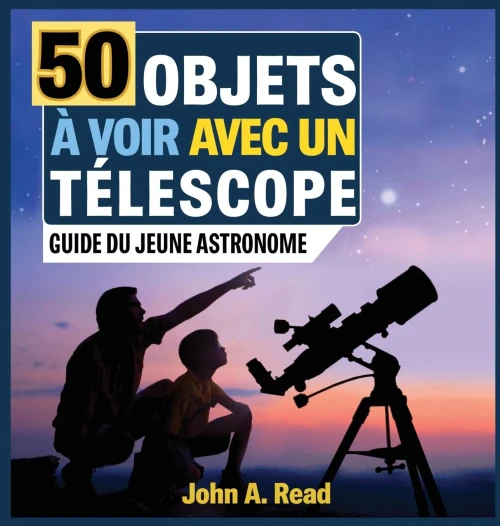50 Objets à voir avec un tElescope: Guide du jeune astronome (French Edition)